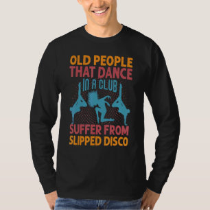 Old People That Dance In A Club Suffer From Slippe T-Shirt