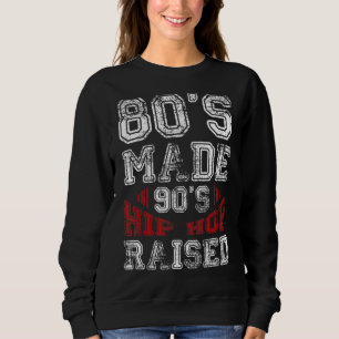 Old School Hip Hop 80s Made 90s Hip Hop Raised Sweatshirt