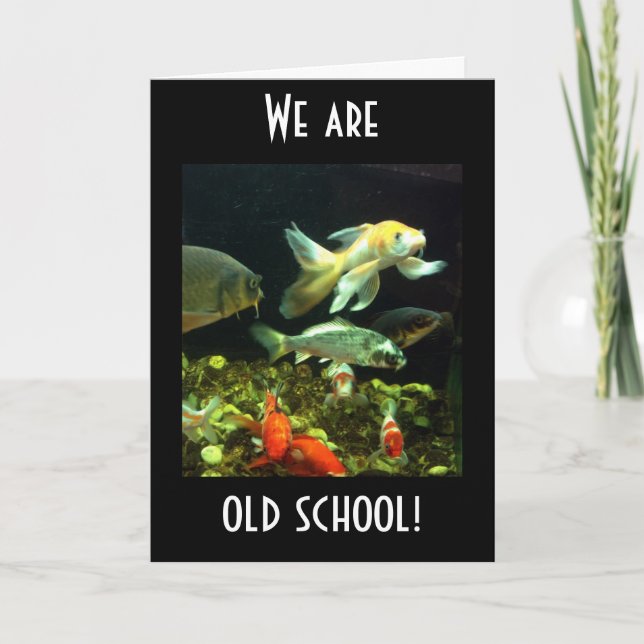 OLD SCHOOL SAYS THIS GROUP OF FISH-BIRTHDAY HUMOR CARD (Front)