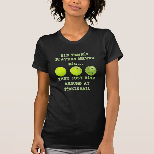 Old Tennis Players Never Die..They Just Pickleball T-Shirt (Front)