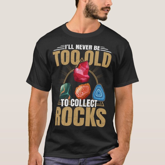 Old To Collect Rocks  Geologist Collector Graphic T-Shirt (Front)