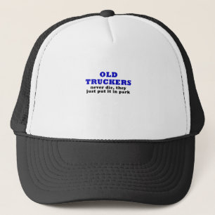 Old Truckers Never Die they just put it in Park Trucker Hat