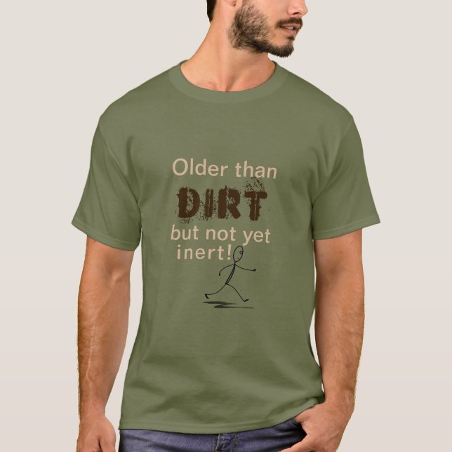 Older Than Dirt But Not Yet Inert T-Shirt (Front)
