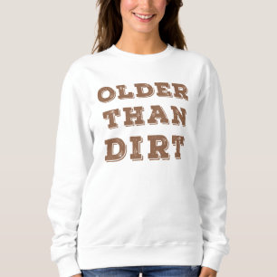 Older Than Dirt      Sweatshirt
