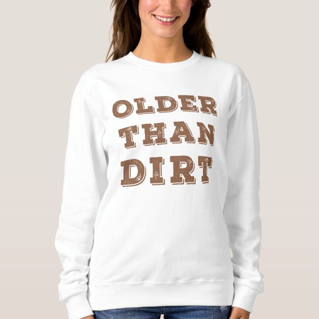 Older Than Dirt      Sweatshirt (Front)