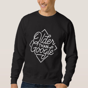 Older Than Google Funny Saying Humour Old Man Sweatshirt