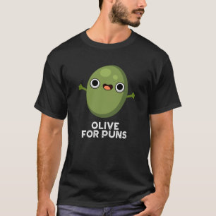 Olive For Puns Funny Olive Fruit Pun Dark BG T-Shirt