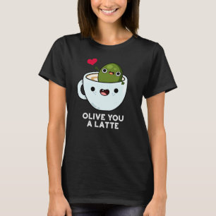 Olive You A Latte Funny Food Pun Dark BG T-Shirt