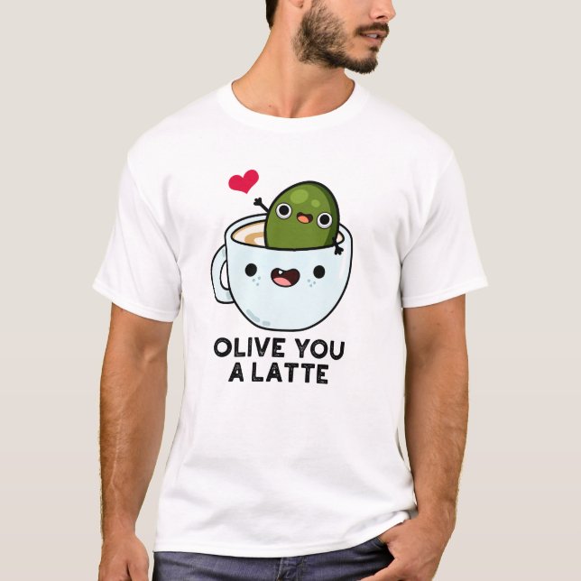 Olive You A Latte Funny Food Pun  T-Shirt (Front)