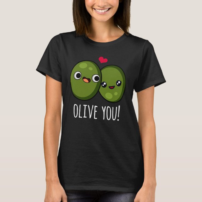 Olive You Funny Olive Pun Dark BG T-Shirt (Front)