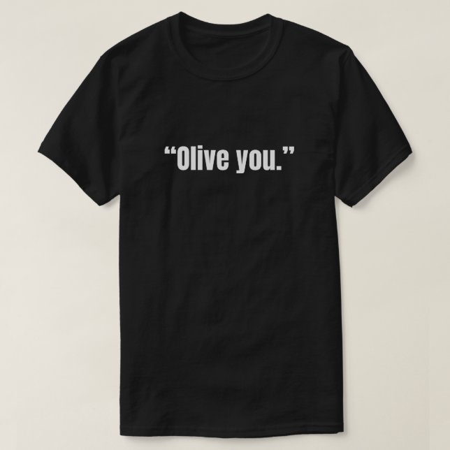 “Olive you” funny sarcastic T-Shirt (Design Front)