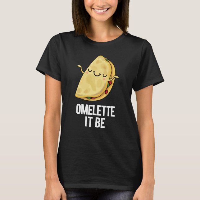 Ome-lette It Be Funny Omelette Pun Dark BG T-Shirt (Front)
