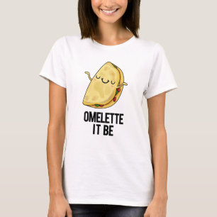 Ome-lette It Be Funny Omelette Pun  T-Shirt