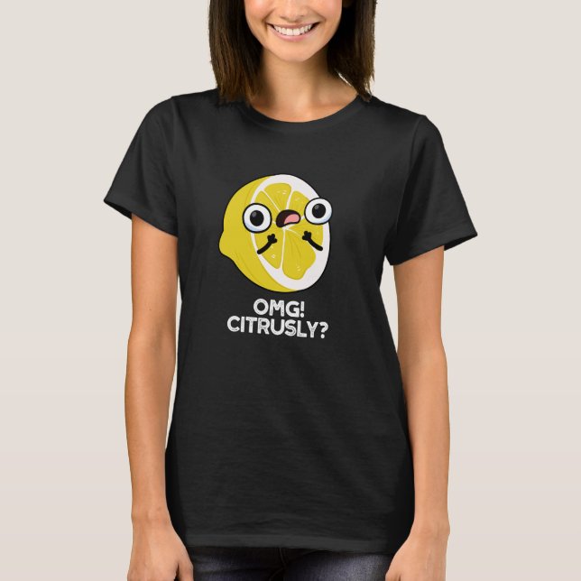 OMG Citrusly Funny Fruit Citrus Pun Dark BG T-Shirt (Front)