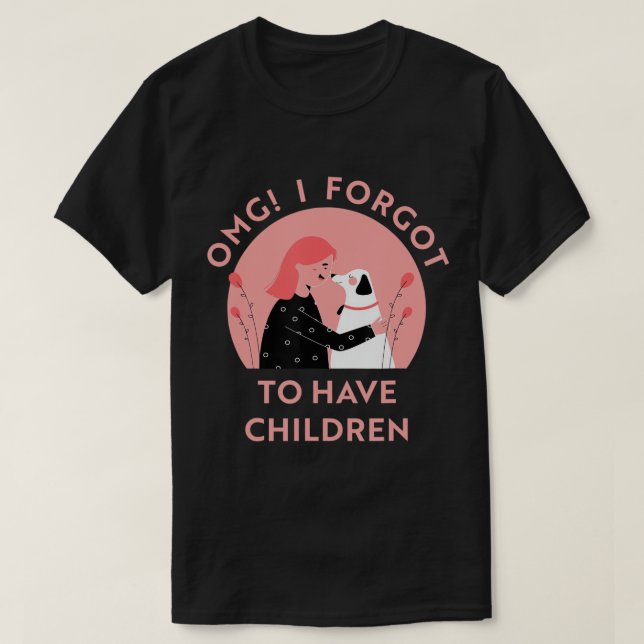 OMG I forgot to have children dog lovers funny sar T-Shirt (Design Front)