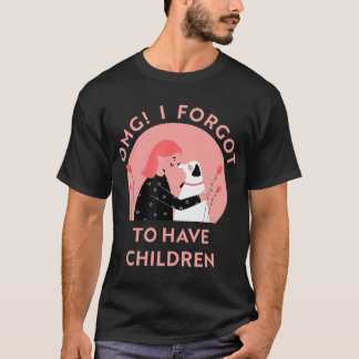 OMG I forgot to have children dog lovers funny sar T-Shirt