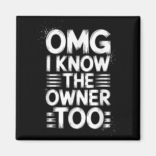 Omg I Know The Owner Too Funny Quote Magnet