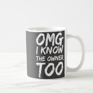 Omg I Know The Owner Too Funny Saying Quote Men Wo Coffee Mug