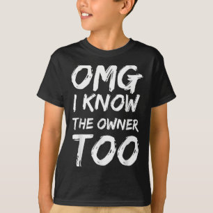 Omg I Know The Owner Two Funny Quote T-Shirt
