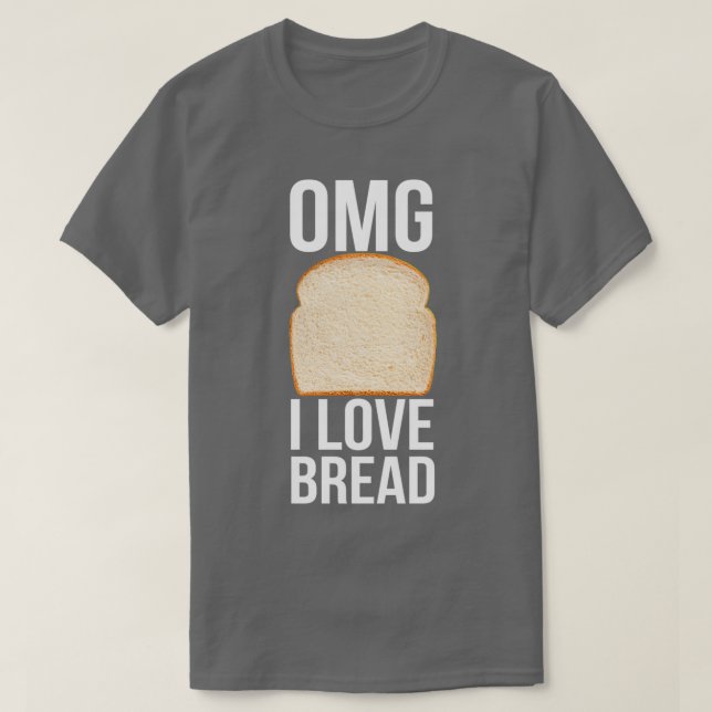 Omg I Love Bread Slice Of Bread Baker Bakery  T-Shirt (Design Front)