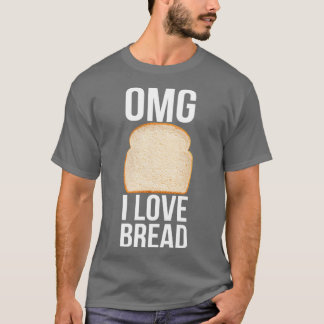 Omg I Love Bread Slice Of Bread Baker Bakery  T-Shirt