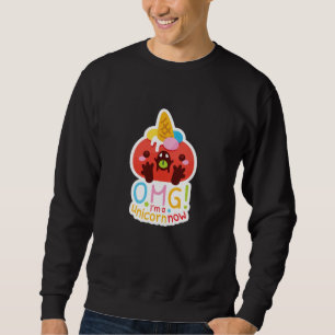 OMG I'm a Unicorn Now Sweatshirt
