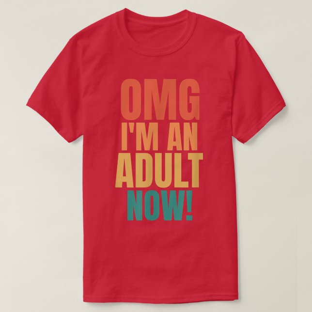 OMG Im An Adult Now Funny 18th Birthday Girls Boys T-Shirt (Design Front)