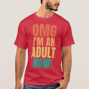 OMG Im An Adult Now Funny 18th Birthday Girls Boys T-Shirt
