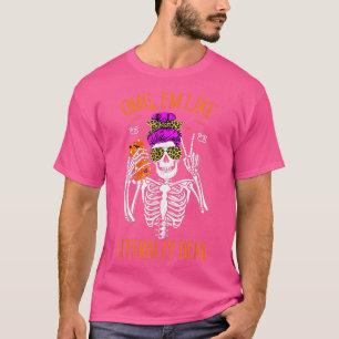 OMG I'm Like Literally Dead Funny Halloween Skelet T-Shirt