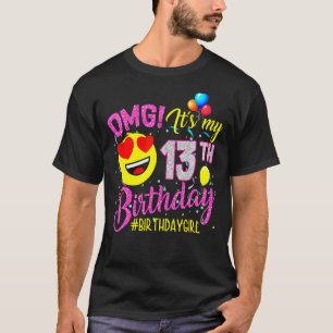 Omg It's My 13th Birthday Girl  13 Years Old Birth T-Shirt