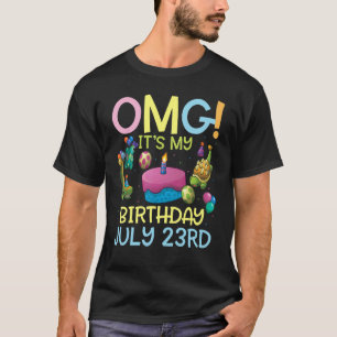 Omg It's My Birthday On July 23rd Happy To Me You  T-Shirt