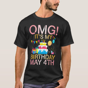 Omg It's My Birthday On May 4th Happy To Me You Mo T-Shirt