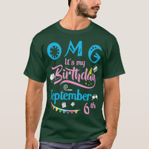 OMG Its My Birthday On September 6th Happy Birthda T-Shirt