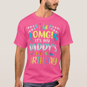 OMG It's My Daddy's Birthday Happy To Me You Fathe T-Shirt