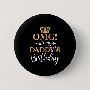 Omg Its My Daddys Birthday Happy To Me You Father  6 Cm Round Badge