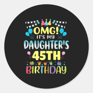 Omg Its My Daughters 45th Birthday Sweet 45 Years  Classic Round Sticker