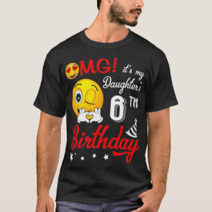 OMG It's My Daughter's 6th Birthday Happy 6 Years  T-Shirt