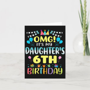 Omg Its My Daughters 6th Birthday Sweet 6 Years Ol Card