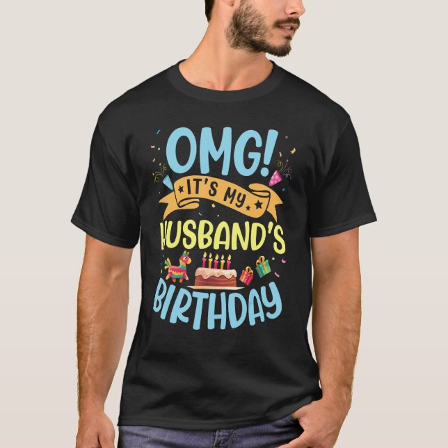 Omg It's My Husband's Birthday Happy Day To Me You T-Shirt (Front)