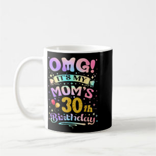 Omg Its My Moms 30th Birthday Happy 30 Years Old Coffee Mug