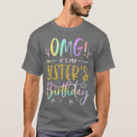 OMG Its My Sisters Birthday BDay Girl Brother ie D T-Shirt<br><div class="desc">OMG Its My Sisters Birthday BDay Girl Brother ie Dye  .</div>