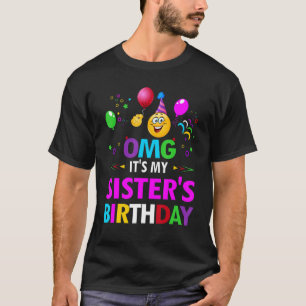 Omg It's My Sister's Birthday Happy To Me You Brot T-Shirt