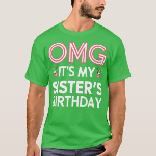 OMG Its My Sisters Birthday T-Shirt