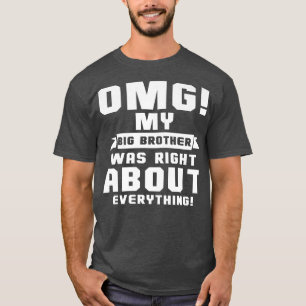 OMG My Big Brother Was Right About Everything T-Shirt