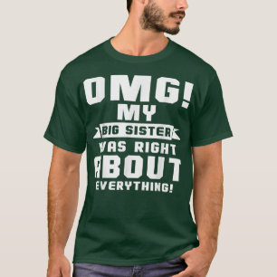 OMG My Big Sister Was Right About Everything T-Shi T-Shirt