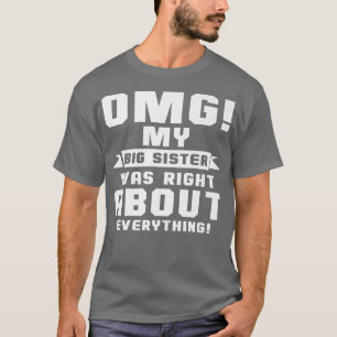 OMG My Big Sister Was Right About Everything T-Shirt