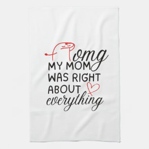 OMG My Mom was Right About Everything Tea Towel