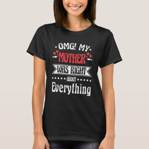 Omg My Mother Was Right About Everything Mother s T-Shirt