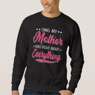 OMG My Mother Was Right About Everything Mothers D Sweatshirt