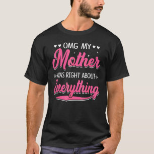 Omg My Mother Was Right About Everything Mothers D T-Shirt